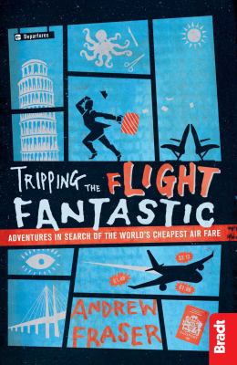 Tripping the Flight Fantastic : Adventures in Search of the World's Cheapest Air Fare