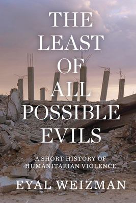 The Least of All Possible Evils : A Short History of Humanitarian Violence