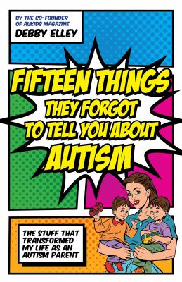 Fifteen Things They Forgot to Tell You about Autism : The Stuff That Transformed My Life As an Autism Parent
