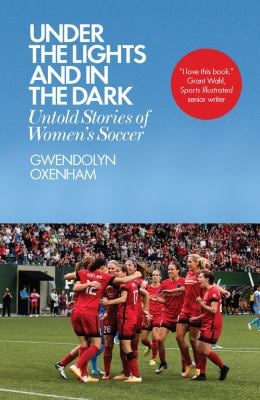 Under the Lights and in the Dark : Untold Stories of Women's Soccer