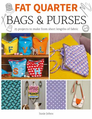 Fat Quarter: Bags and Purses : 25 Projects to Make from Short Lengths of Fabric