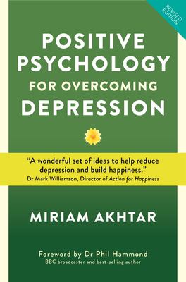 Positive Psychology for Overcoming Depression : Self-Help Strategies to Build Strength, Resilience and Sustainable Happiness