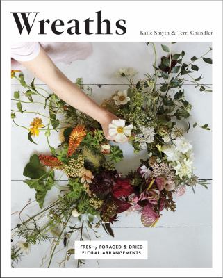Wreaths : Fresh, Foraged and Dried Floral Arrangements