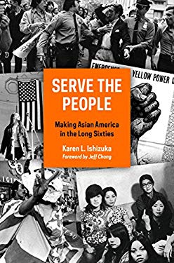 Serve the People : Making Asian America in the Long Sixties