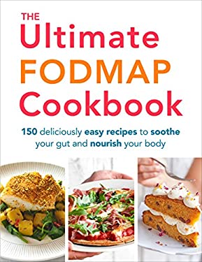 The Ultimate FODMAP Cookbook : 150 Deliciously Easy Recipes to Soothe Your Gut and Nourish Your Body