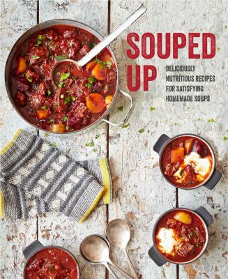 Souped Up : Deliciously Nutritious Recipes for Satisfying Homemade Soups