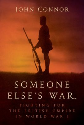 Someone Else's War : Fighting for the British Empire in World War I