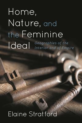 Home, Nature, and the Feminine Ideal : Geographies of the Interior and of Empire