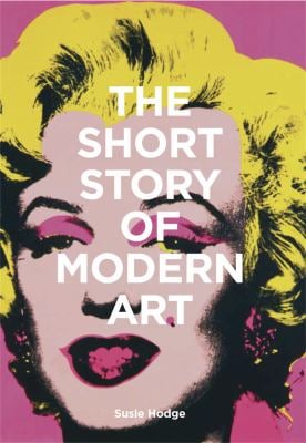 The Short Story of Modern Art : A Pocket Guide to Key Movements, Works, Themes and Techniques