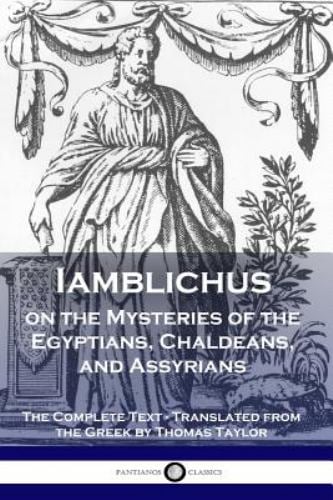 Iamblichus on the Mysteries of the Egyptians, Chaldeans, and Assyrians : The Complete Text