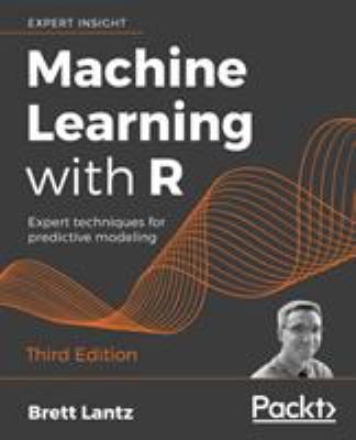 Machine Learning with R : Expert Techniques for Predictive Modeling, 3rd Edition