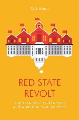 Red State Revolt : The Teachers' Strike Wave and Working-Class Politics