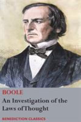 An Investigation of the Laws of Thought, on Which are Founded the Mathematical Theories of Logic and Probabilities