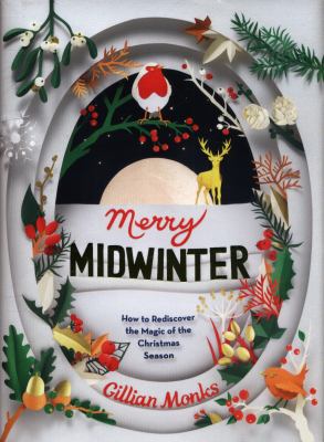 Merry Midwinter : The New Old Ways to Reclaim Christmas