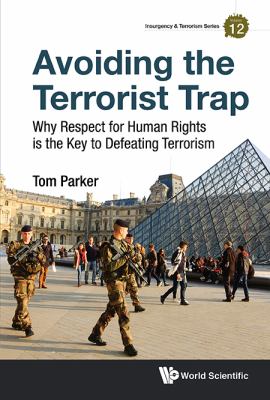 Avoiding the Terrorist Trap : Why Respect for Human Rights is the Key to Defeating Terrorism