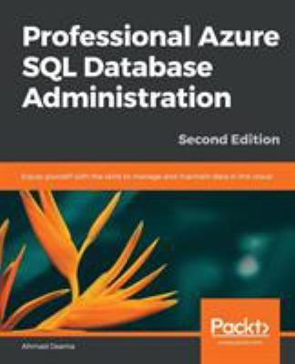 Professional Azure SQL Database Administration : Equip Yourself with the Skills to Manage and Maintain Data in the Cloud, 2nd Edition
