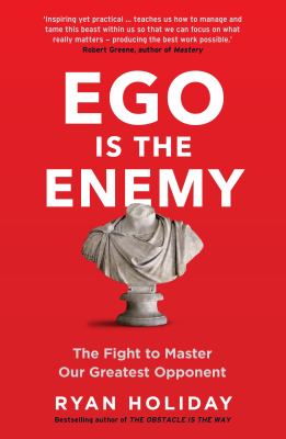 Ego Is the Enemy : The Fight to Master Our Greatest Opponent