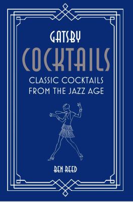 Gatsby Cocktails : Classic Cocktails from the Jazz Age