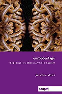 Eurobondage : Eurobondage the Political Costs of Monetary Union in Europe