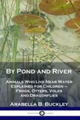 By Pond and River : Animals Who Live near Water Explained for Children - Frogs, Otters, Voles and Dragonflies