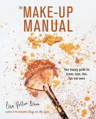 The Make-Up Manual : Your Beauty Guide for Brows, Eyes, Skin, Lips and More