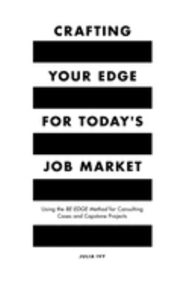 Crafting Your Edge for Today's Job Market : Using the BE-EDGE Method for Consulting Cases and Capstone Projects