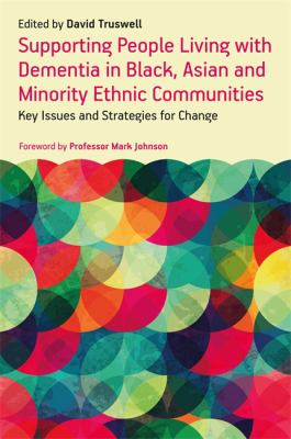 Supporting People Living with Dementia in Black, Asian and Minority Ethnic Communities : Key Issues and Strategies for Change