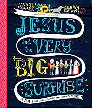 Jesus and the Very Big Surprise : A True Story about Jesus, His Return, and How to Be Ready