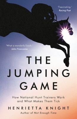 The Jumping Game : How National Hunt Trainers Work and What Makes Them Tick