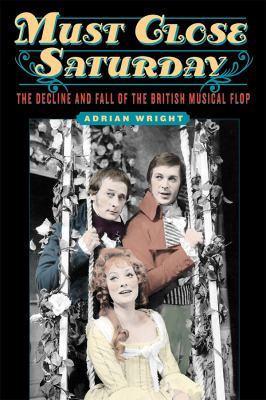 Must Close Saturday : The Decline and Fall of the British Musical Flop