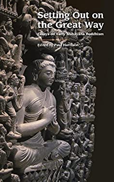 Setting Out on the Great Way : Essays on Early Mahayana Buddhism