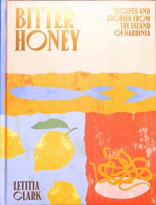 Bitter Honey : Recipes and Stories from Sardinia