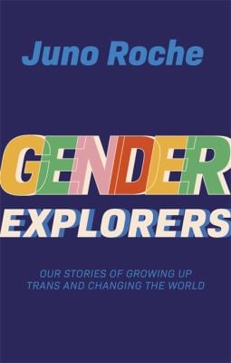 Gender Explorers : Our Stories of Growing up Trans and Changing the World
