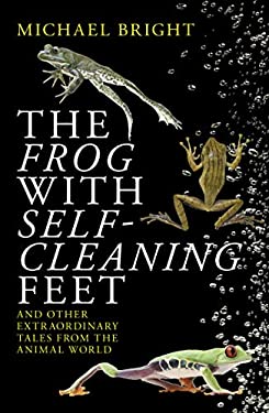 The Frog with Self-Cleaning Feet : And Other Extraordinary Tales from the Animal World