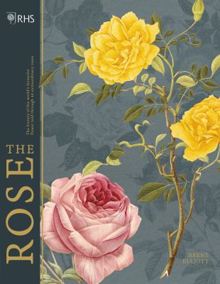 RHS the Rose : The History of the World's Favourite Flower in 40 Roses