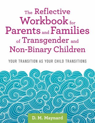 The Reflective Workbook for Parents and Families of Transgender and Non-Binary Children : Your Transition As Your Child Transitions