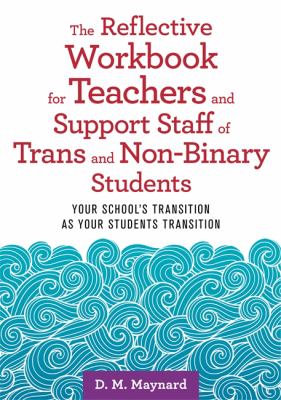 The Reflective Workbook for Teachers and Support Staff of Trans and Non-Binary Students : Your School's Transition As Your Students Transition