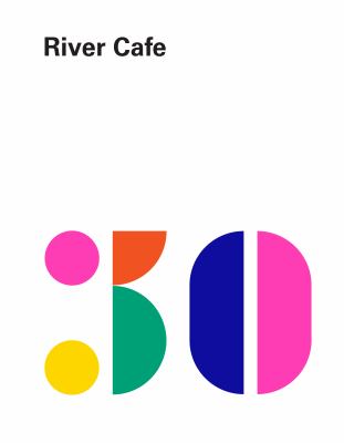 River Cafe 30 : Simple Italian Recipes from an Iconic Restaurant