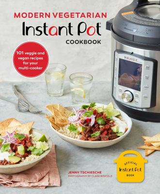 Modern Vegetarian Instant Pot® Cookbook : 101 Veggie and Vegan Recipes for Your Multi-Cooker