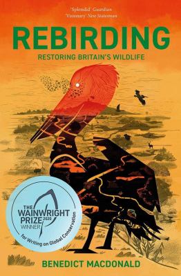 Rebirding: Winner of the Wainwright Prize for Writing on Global Conservation : Restoring Britain's Wildlife