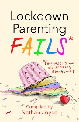 Lockdown Parenting Fails : (Because It's Not All F*cking Rainbows)