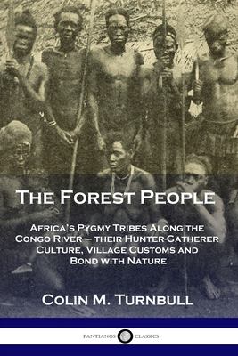 The Forest People : Africa's Pygmy Tribes along the Congo River - Their Hunter-Gatherer Culture, Village Customs and Bond with Nature
