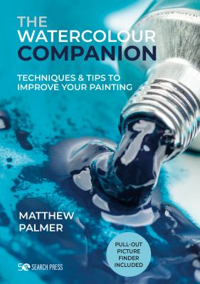 The Watercolour Companion : Techniques and Tips to Improve Your Painting