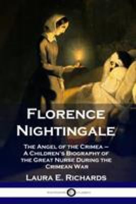 Florence Nightingale : The Angel of the Crimea - a Children's Biography of the Great Nurse During the Crimean War