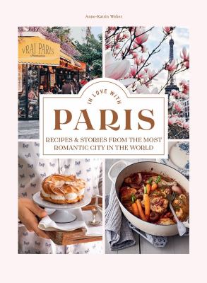 In Love with Paris : Recipes and Stories from the Most Romantic City in the World