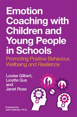Emotion Coaching with Children and Young People in Schools : Promoting Positive Behavior, Wellbeing and Resilience
