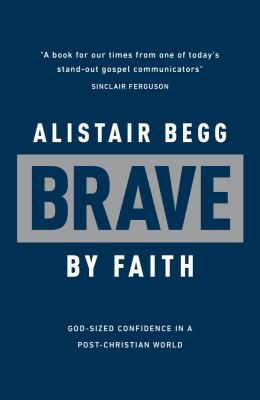 Brave by Faith : God-Sized Confidence in a Post-Christian World