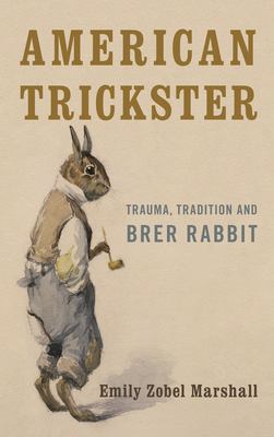American Trickster : Trauma, Tradition and Brer Rabbit