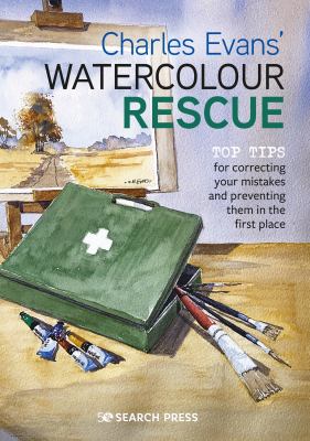 Charles Evans' Watercolour Rescue : Top Tips for Correcting Your Mistakes and Preventing Them in the First Place