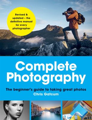 Complete Photography : The Beginner's Guide to Taking Great Photos